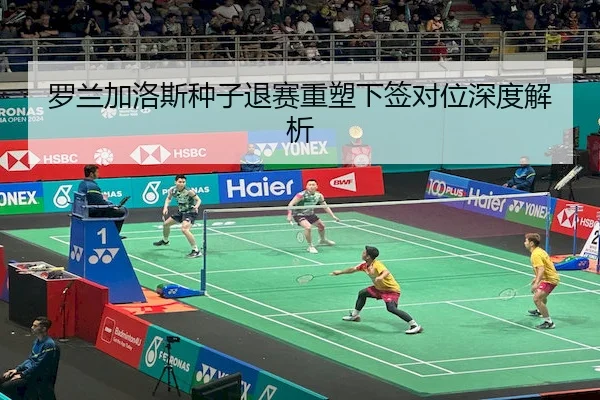 罗兰加洛斯种子退赛重塑下签对位深度解析